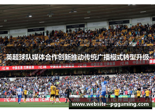 英超球队媒体合作创新推动传统广播模式转型升级