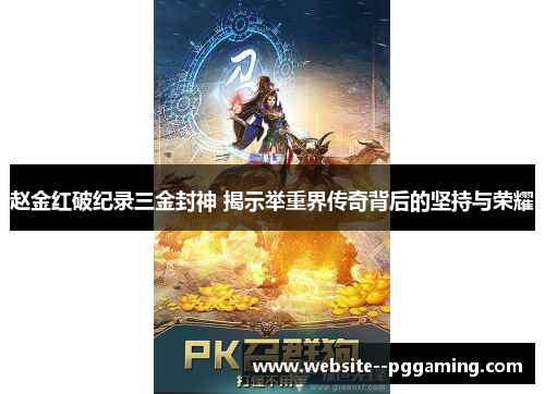 赵金红破纪录三金封神 揭示举重界传奇背后的坚持与荣耀 赵金红破纪录三金封神 揭示举重界传奇背后的坚持与荣耀