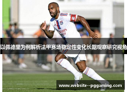 以佩德里为例解析法甲赛场稳定性变化长期观察研究视角