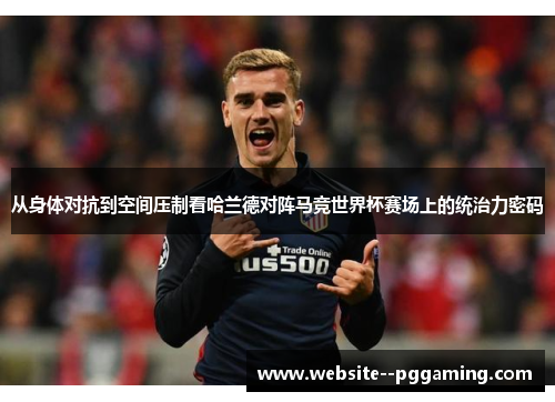 从身体对抗到空间压制看哈兰德对阵马竞世界杯赛场上的统治力密码