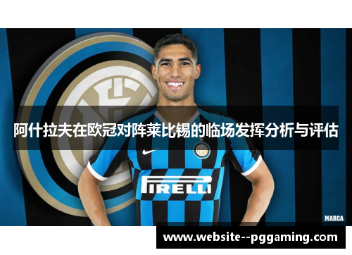 阿什拉夫在欧冠对阵莱比锡的临场发挥分析与评估