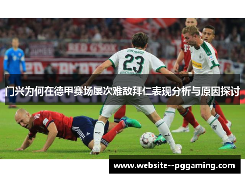 门兴为何在德甲赛场屡次难敌拜仁表现分析与原因探讨