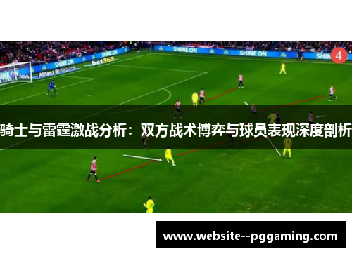 骑士与雷霆激战分析:双方战术博弈与球员表现深度剖析 骑士与雷霆激战分析:双方战术博弈与球员表现深度剖析