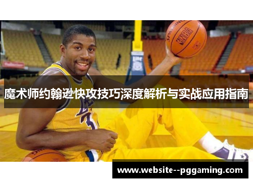 魔术师约翰逊快攻技巧深度解析与实战应用指南
