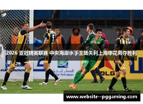 2026 亚冠精英联赛 中央海岸水手主场失利上海申花勇夺胜利