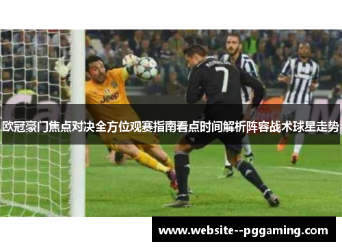 欧冠豪门焦点对决全方位观赛指南看点时间解析阵容战术球星走势