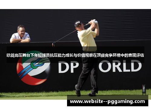 欧战高压舞台下年轻球员抗压能力成长与价值观察在顶级竞争环境中的表现评估