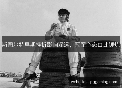 斯图尔特早期挫折影响深远,冠军心态由此锤炼 斯图尔特早期挫折影响深远,冠军心态由此锤炼
